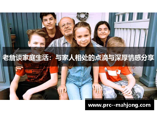 老詹谈家庭生活：与家人相处的点滴与深厚情感分享