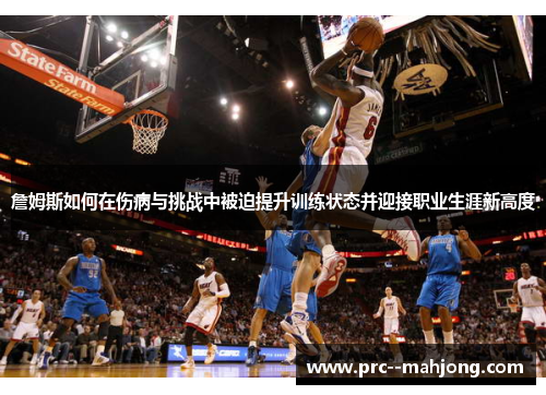 詹姆斯如何在伤病与挑战中被迫提升训练状态并迎接职业生涯新高度