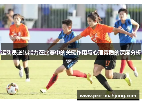 运动员逆转能力在比赛中的关键作用与心理素质的深度分析 运动员逆转能力在比赛中的关键作用与心理素质的深度分析